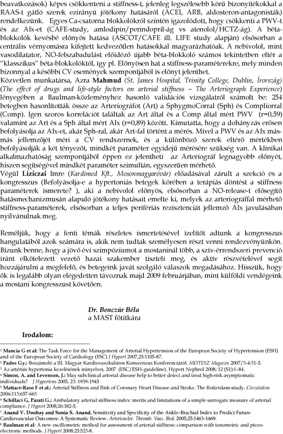 A bétablokkolók kevésbé előnyös hatása (ASCOT/CAFE ill. LIFE study alapján) elsősorban a centrális vérnyomásra kifejtett kedvezőtlen hatásokkal magyarázhatóak.
