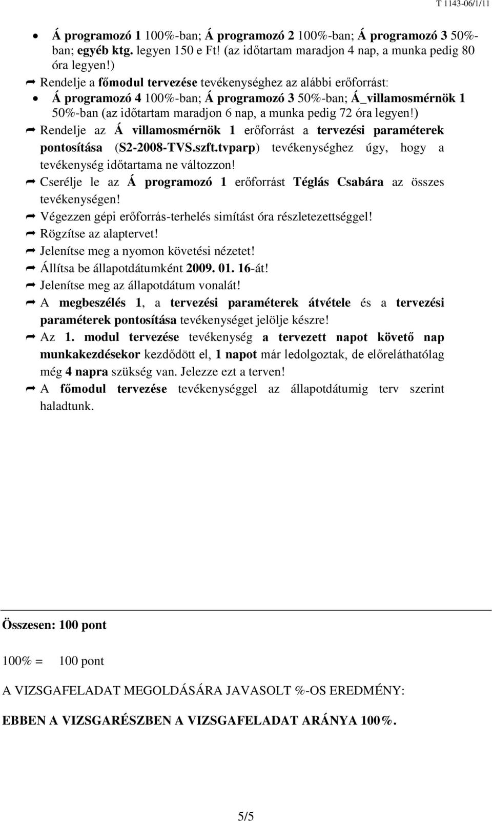 legyen!) Rendelje az Á villamosmérnök 1 erőforrást a tervezési paraméterek pontosítása (S2-2008-TVS.szft.tvparp) tevékenységhez úgy, hogy a tevékenység időtartama ne változzon!