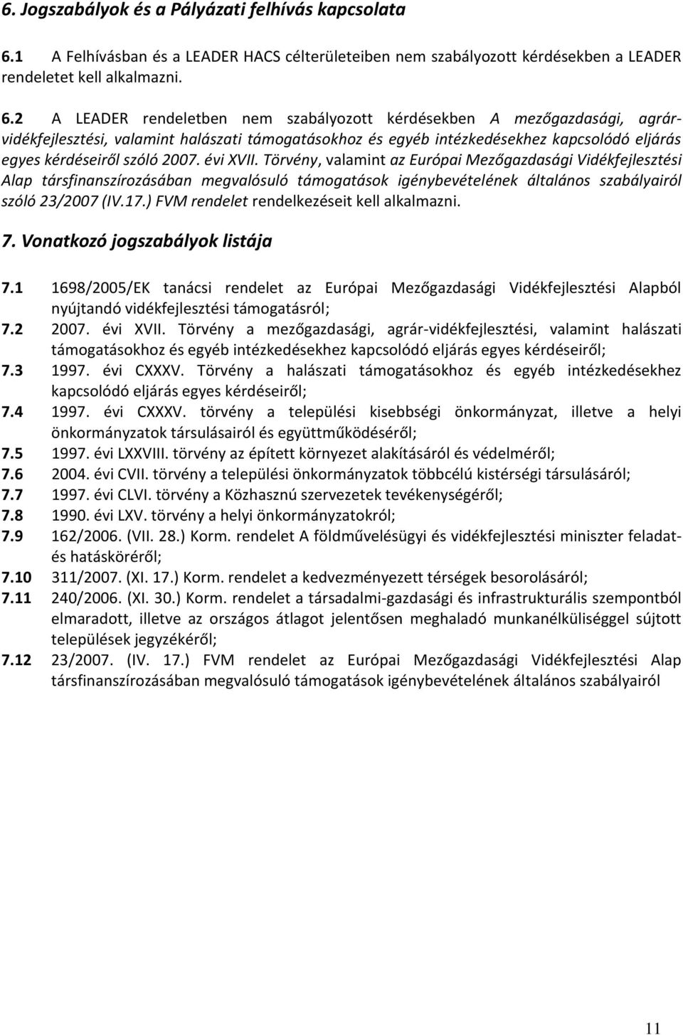 2 A LEADER rendeletben nem szabályozott kérdésekben A mezőgazdasági, agrárvidékfejlesztési, valamint halászati támogatásokhoz és egyéb intézkedésekhez kapcsolódó eljárás egyes kérdéseiről szóló 2007.