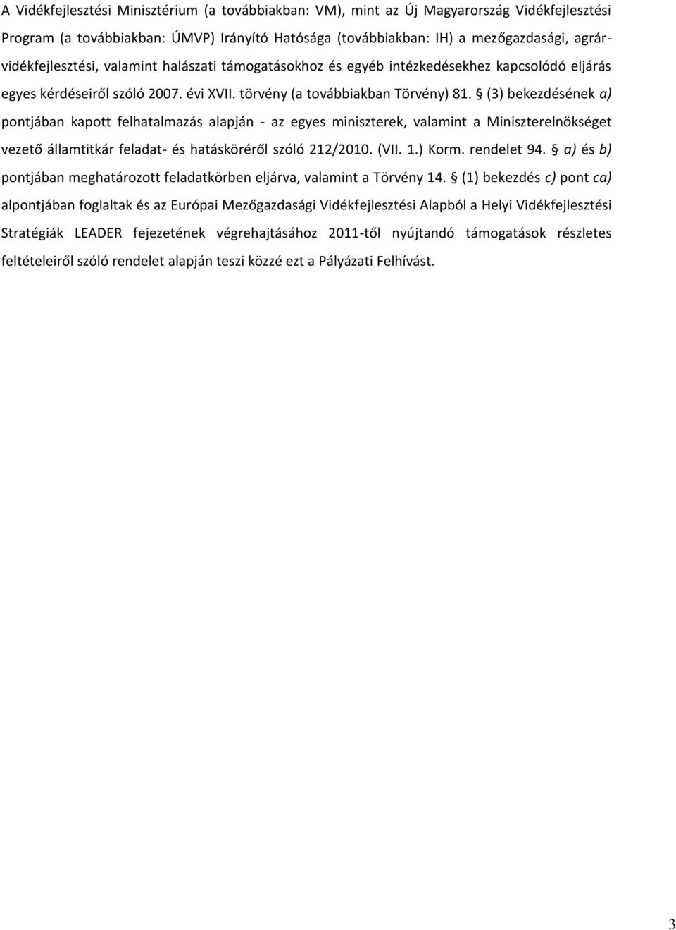 (3) bekezdésének a) pontjában kapott felhatalmazás alapján - az egyes miniszterek, valamint a Miniszterelnökséget vezető államtitkár feladat- és hatásköréről szóló 212/2010. (VII. 1.) Korm.