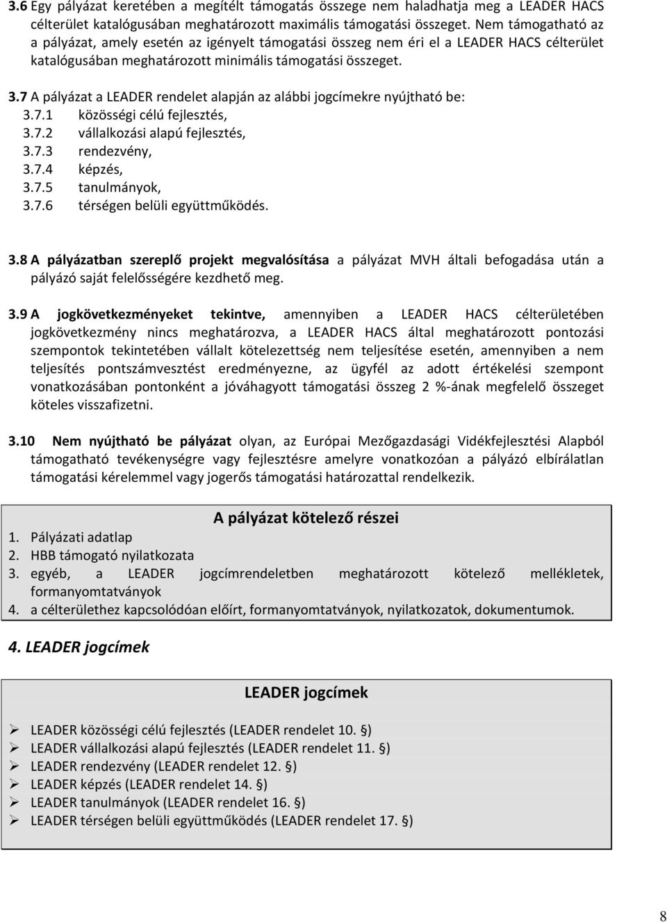 7 A pályázat a LEADER rendelet alapján az alábbi jogcímekre nyújtható be: 3.7.1 közösségi célú fejlesztés, 3.7.2 vállalkozási alapú fejlesztés, 3.7.3 rendezvény, 3.7.4 képzés, 3.7.5 tanulmányok, 3.7.6 térségen belüli együttműködés.