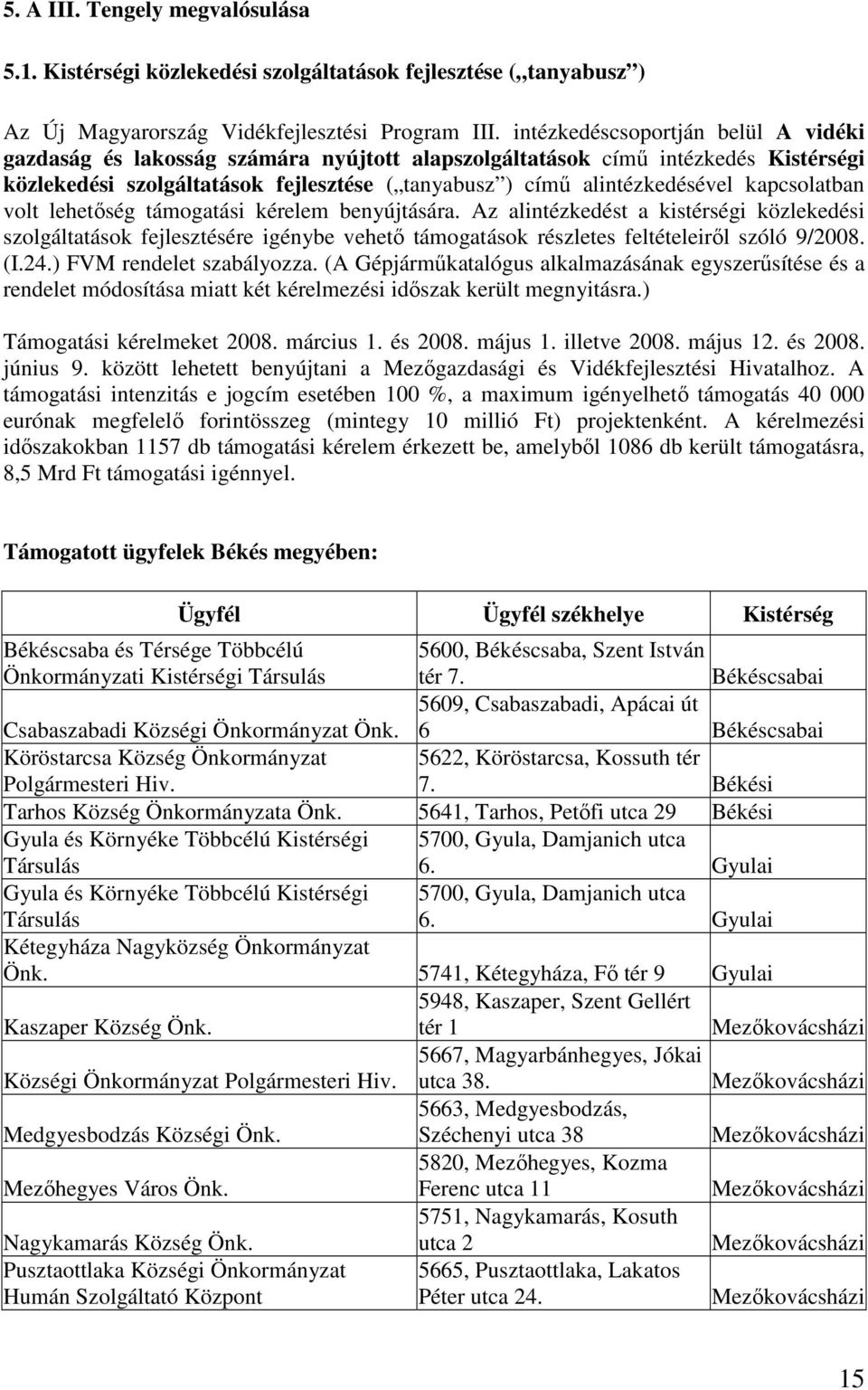 kapcsolatban volt lehetıség támogatási kérelem benyújtására. Az alintézkedést a kistérségi közlekedési szolgáltatások fejlesztésére igénybe vehetı támogatások részletes feltételeirıl szóló 9/2008. (I.