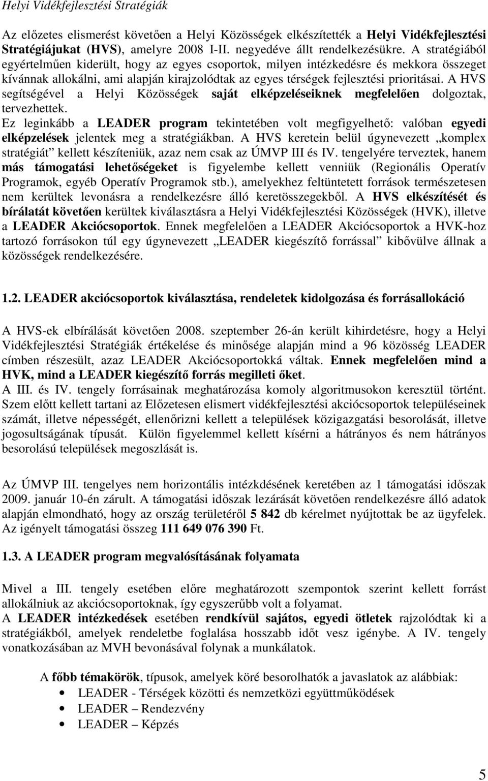 A HVS segítségével a Helyi Közösségek saját elképzeléseiknek megfelelıen dolgoztak, tervezhettek.