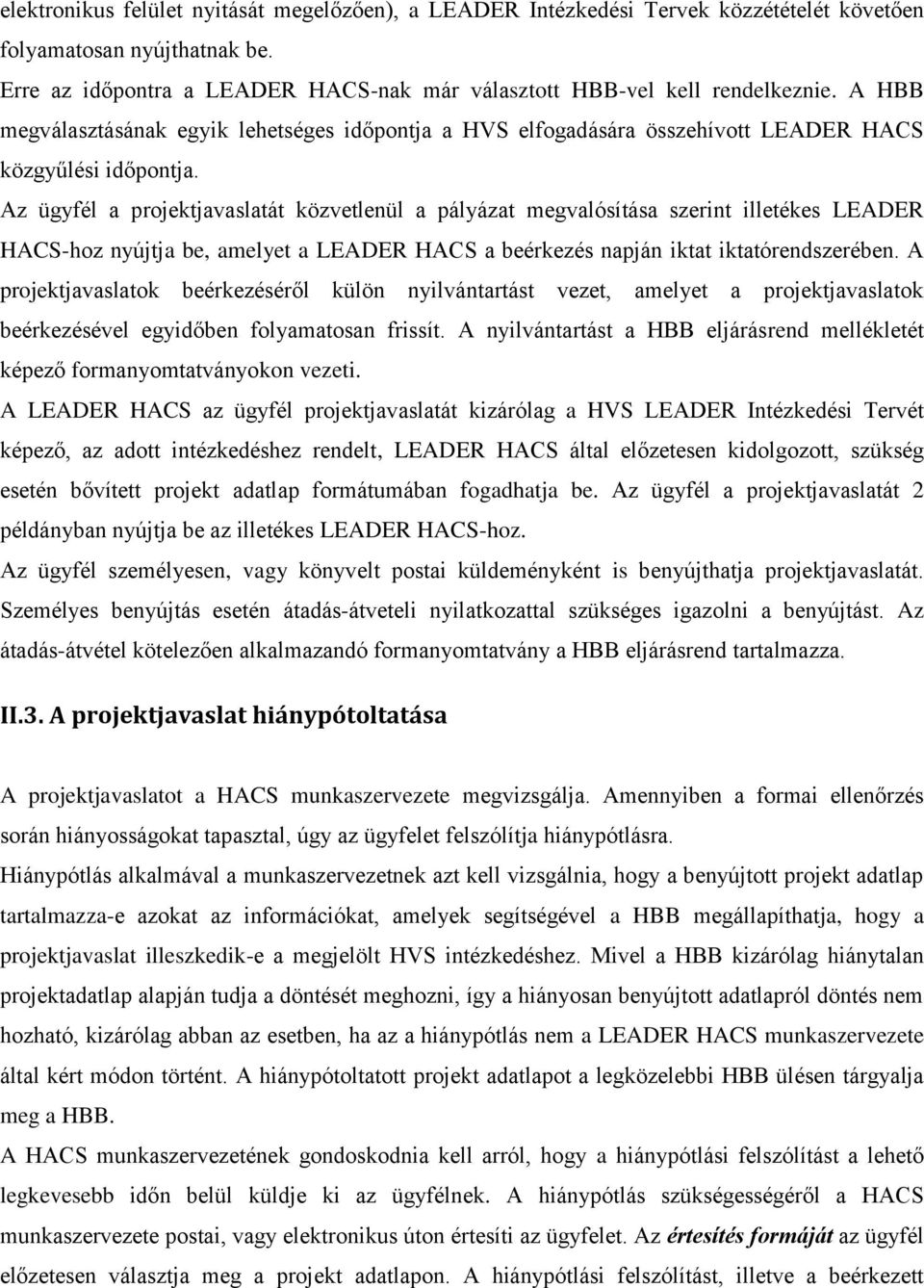 Az ügyfél a projektjavaslatát közvetlenül a pályázat megvalósítása szerint illetékes LEADER HACS-hoz nyújtja be, amelyet a LEADER HACS a beérkezés napján iktat iktatórendszerében.