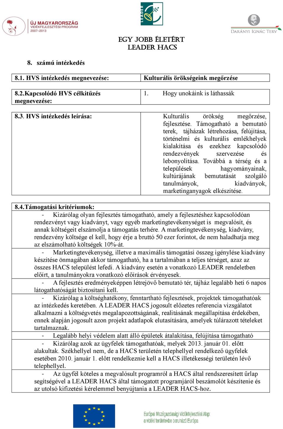 Támogatható a bemutató terek, tájházak létrehozása, felújítása, történelmi és kulturális emlékhelyek kialakítása és ezekhez kapcsolódó rendezvények szervezése és lebonyolítása.