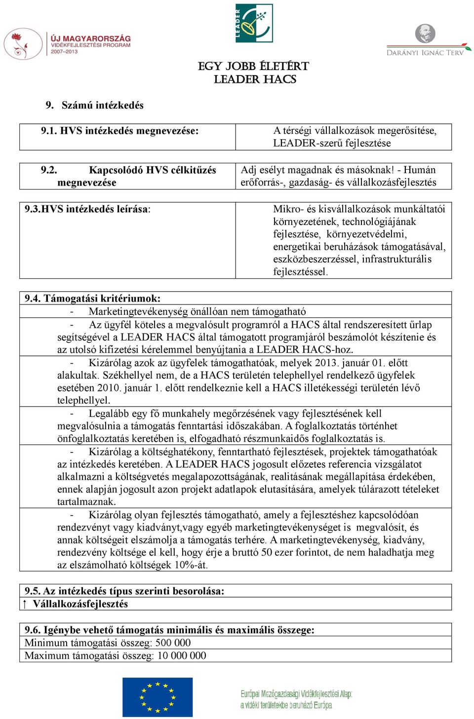 - Humán erőforrás-, gazdaság- és vállalkozásfejlesztés Mikro- és kisvállalkozások munkáltatói környezetének, technológiájának fejlesztése, környezetvédelmi, energetikai beruházások támogatásával,