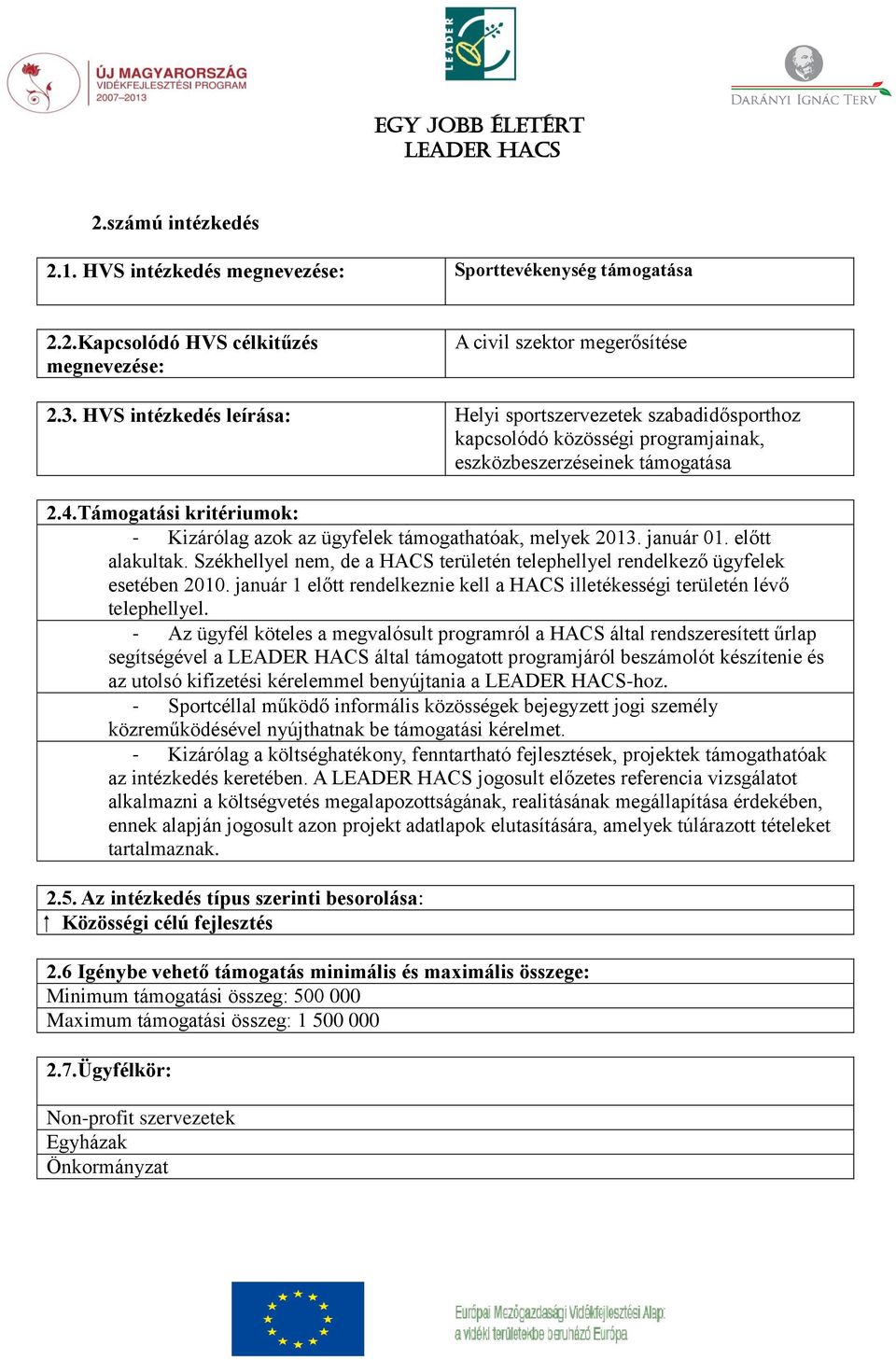 Támogatási kritériumok: - Kizárólag azok az ügyfelek támogathatóak, melyek 2013. január 01. előtt alakultak. Székhellyel nem, de a HACS területén telephellyel rendelkező ügyfelek esetében 2010.