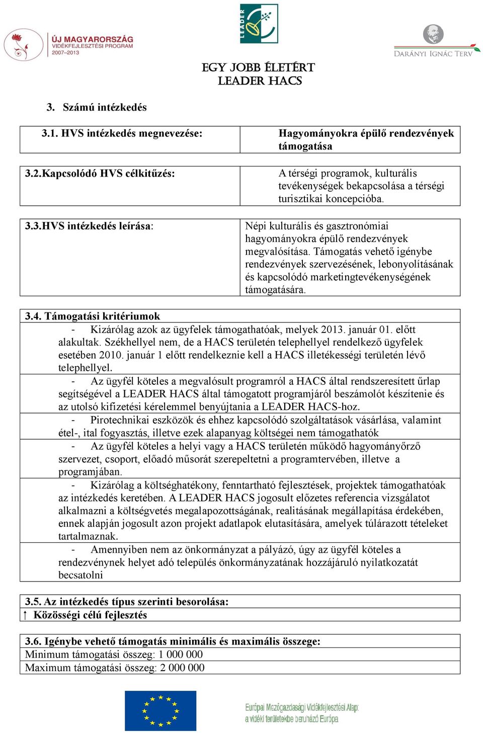 Támogatás vehető igénybe rendezvények szervezésének, lebonyolításának és kapcsolódó marketingtevékenységének támogatására. 3.4.