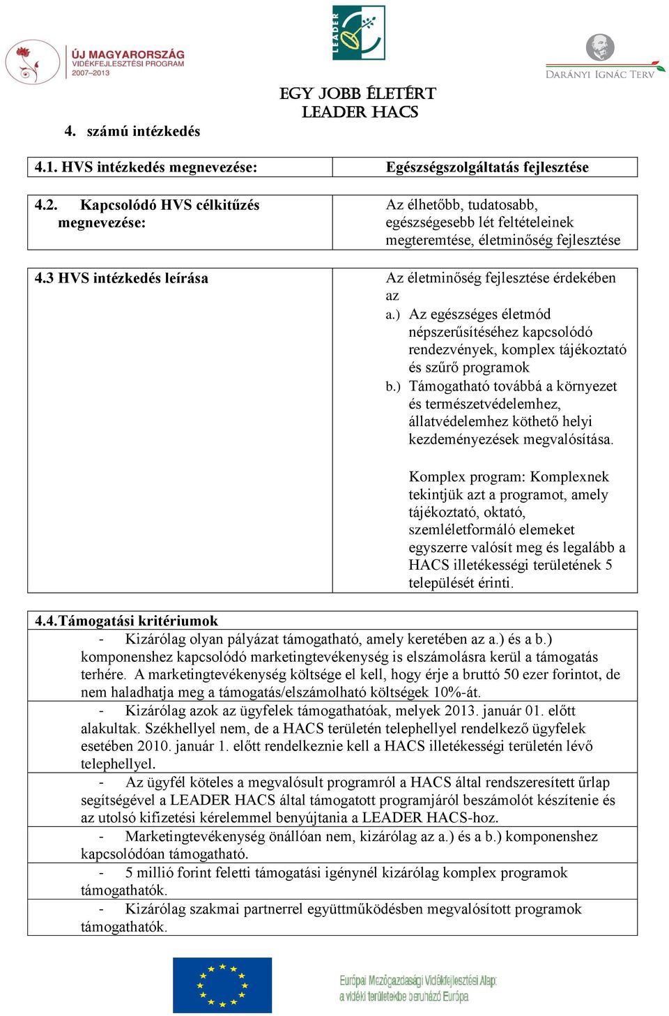 3 HVS intézkedés leírása Az életminőség fejlesztése érdekében az a.) Az egészséges életmód népszerűsítéséhez kapcsolódó rendezvények, komplex tájékoztató és szűrő programok b.