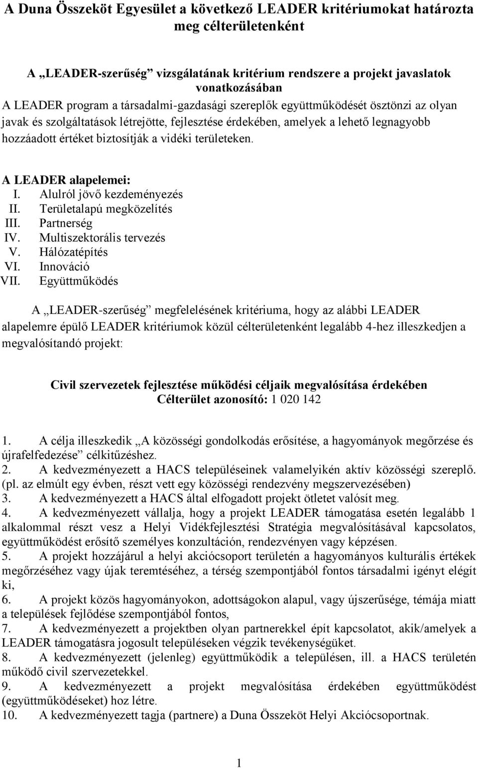 területeken. A LEADER alapelemei: I. Alulról jövő kezdeményezés II. Területalapú megközelítés III. Partnerség IV. Multiszektorális tervezés V. Hálózatépítés VI. Innováció VII.