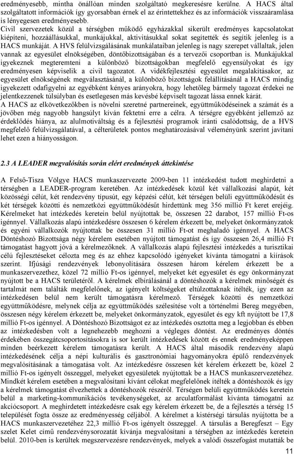 Civil szervezetek közül a térségben működő egyházakkal sikerült eredményes kapcsolatokat kiépíteni, hozzáállásukkal, munkájukkal, aktivitásukkal sokat segítették és segítik jelenleg is a HACS
