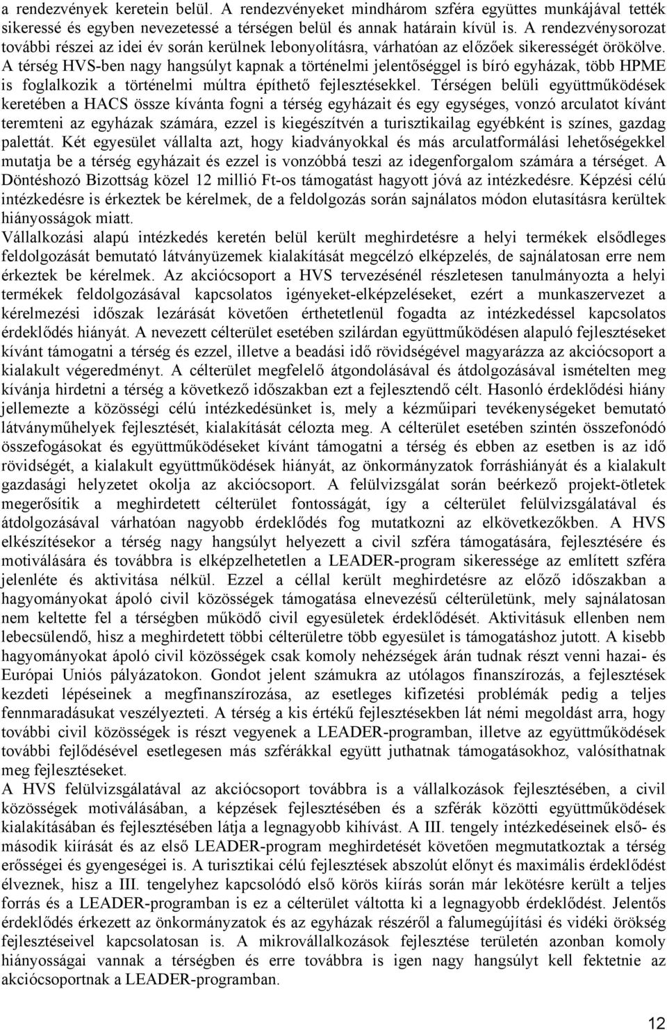 A térség HVS-ben nagy hangsúlyt kapnak a történelmi jelentőséggel is bíró egyházak, több HPME is foglalkozik a történelmi múltra építhető fejlesztésekkel.