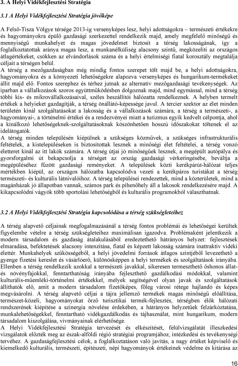 majd, amely megfelelő minőségű és mennyiségű munkahelyet és magas jövedelmet biztosít a térség lakosságának, így a foglalkoztatottak aránya magas lesz, a munkanélküliség alacsony szintű, megközelíti