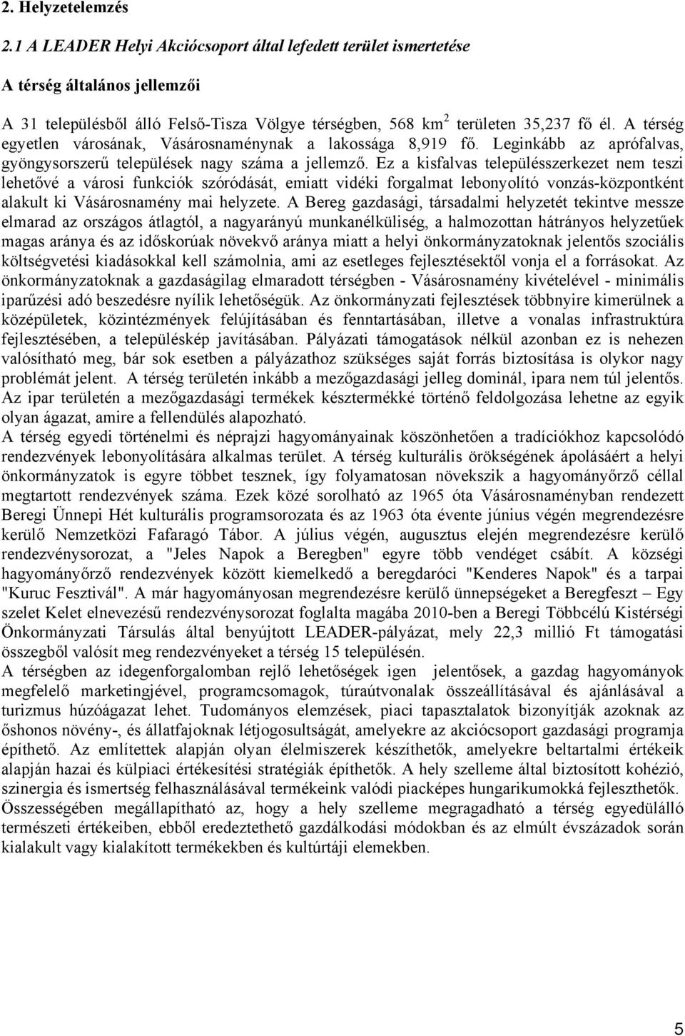 Ez a kisfalvas településszerkezet nem teszi lehetővé a városi funkciók szóródását, emiatt vidéki forgalmat lebonyolító vonzás-központként alakult ki Vásárosnamény mai helyzete.