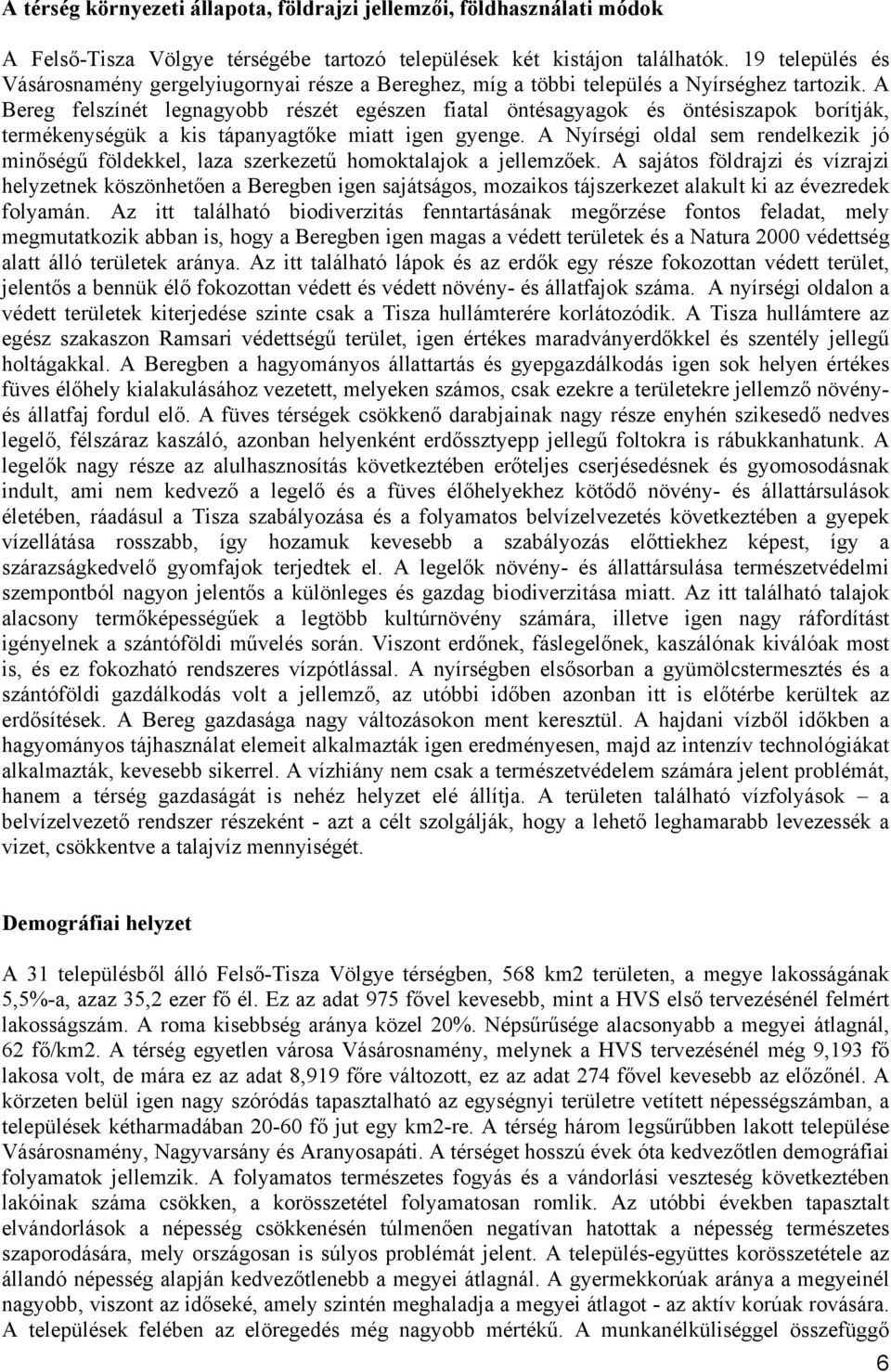 A Bereg felszínét legnagyobb részét egészen fiatal öntésagyagok és öntésiszapok borítják, termékenységük a kis tápanyagtőke miatt igen gyenge.
