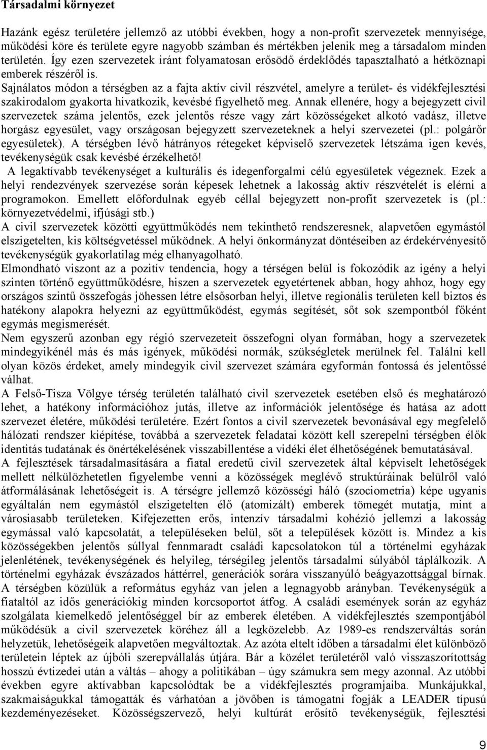 Sajnálatos módon a térségben az a fajta aktív civil részvétel, amelyre a terület- és vidékfejlesztési szakirodalom gyakorta hivatkozik, kevésbé figyelhető meg.