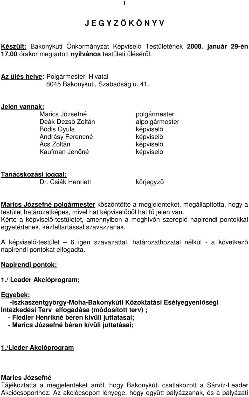 Jelen vannak: Marics Józsefné Deák Dezsı Zoltán Bódis Gyula Andrásy Ferencné Ács Zoltán Kaufman Jenıné polgármester alpolgármester Tanácskozási joggal: Dr.