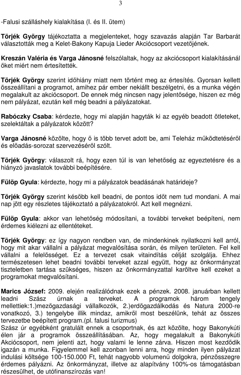 Kreszán Valéria és Varga Jánosné felszólaltak, hogy az akciócsoport kialakításánál ıket miért nem értesítették. Törjék György szerint idıhiány miatt nem történt meg az értesítés.