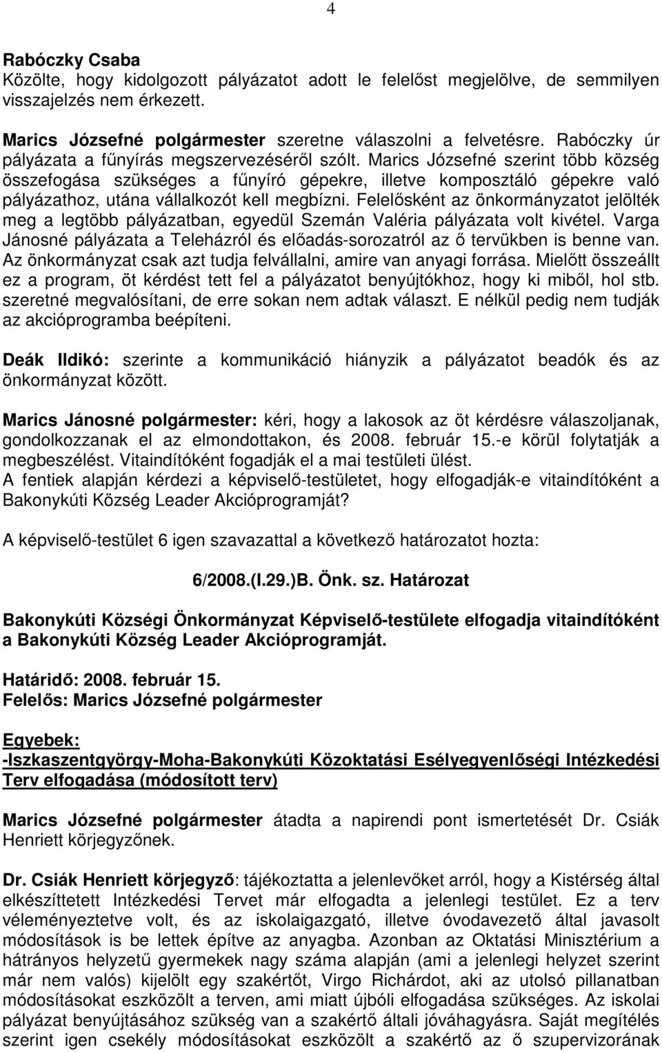 Marics Józsefné szerint több község összefogása szükséges a főnyíró gépekre, illetve komposztáló gépekre való pályázathoz, utána vállalkozót kell megbízni.