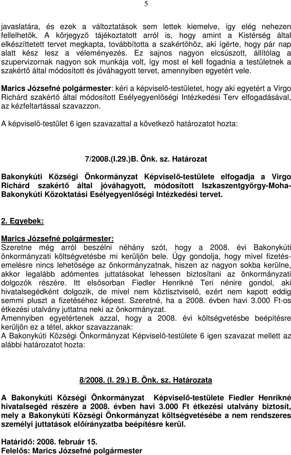 Ez sajnos nagyon elcsúszott, állítólag a szupervizornak nagyon sok munkája volt, így most el kell fogadnia a testületnek a szakértı által módosított és jóváhagyott tervet, amennyiben egyetért vele.