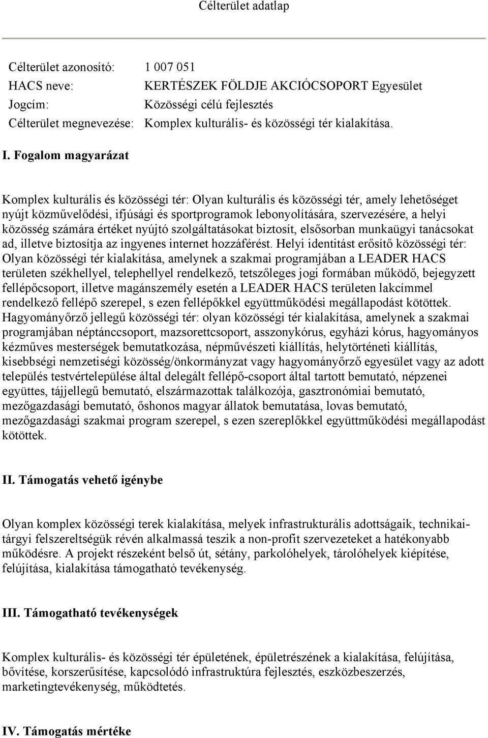 Fogalom magyarázat Komplex kulturális és közösségi tér: Olyan kulturális és közösségi tér, amely lehetőséget nyújt közművelődési, ifjúsági és sportprogramok lebonyolítására, szervezésére, a helyi