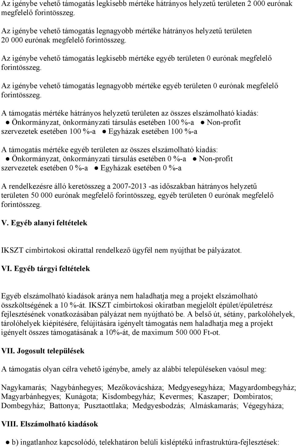 Az igénybe vehető támogatás legkisebb mértéke egyéb területen eurónak megfelelő forintösszeg. Az igénybe vehető támogatás legnagyobb mértéke egyéb területen eurónak megfelelő forintösszeg.