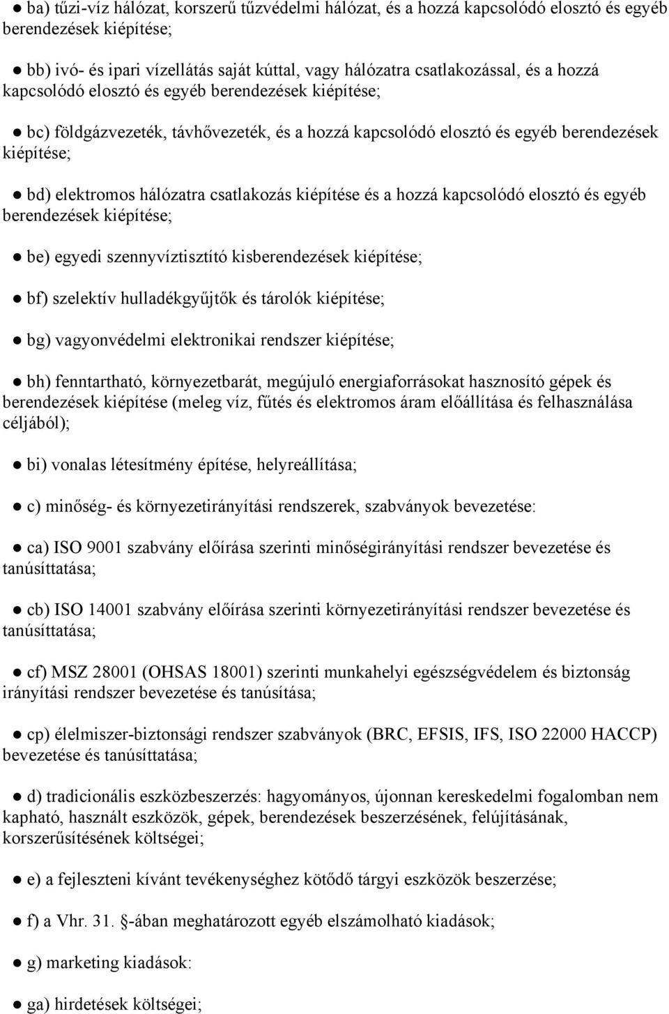 a hozzá kapcsolódó elosztó és egyéb berendezések kiépítése; be) egyedi szennyvíztisztító kisberendezések kiépítése; bf) szelektív hulladékgyűjtők és tárolók kiépítése; bg) vagyonvédelmi elektronikai