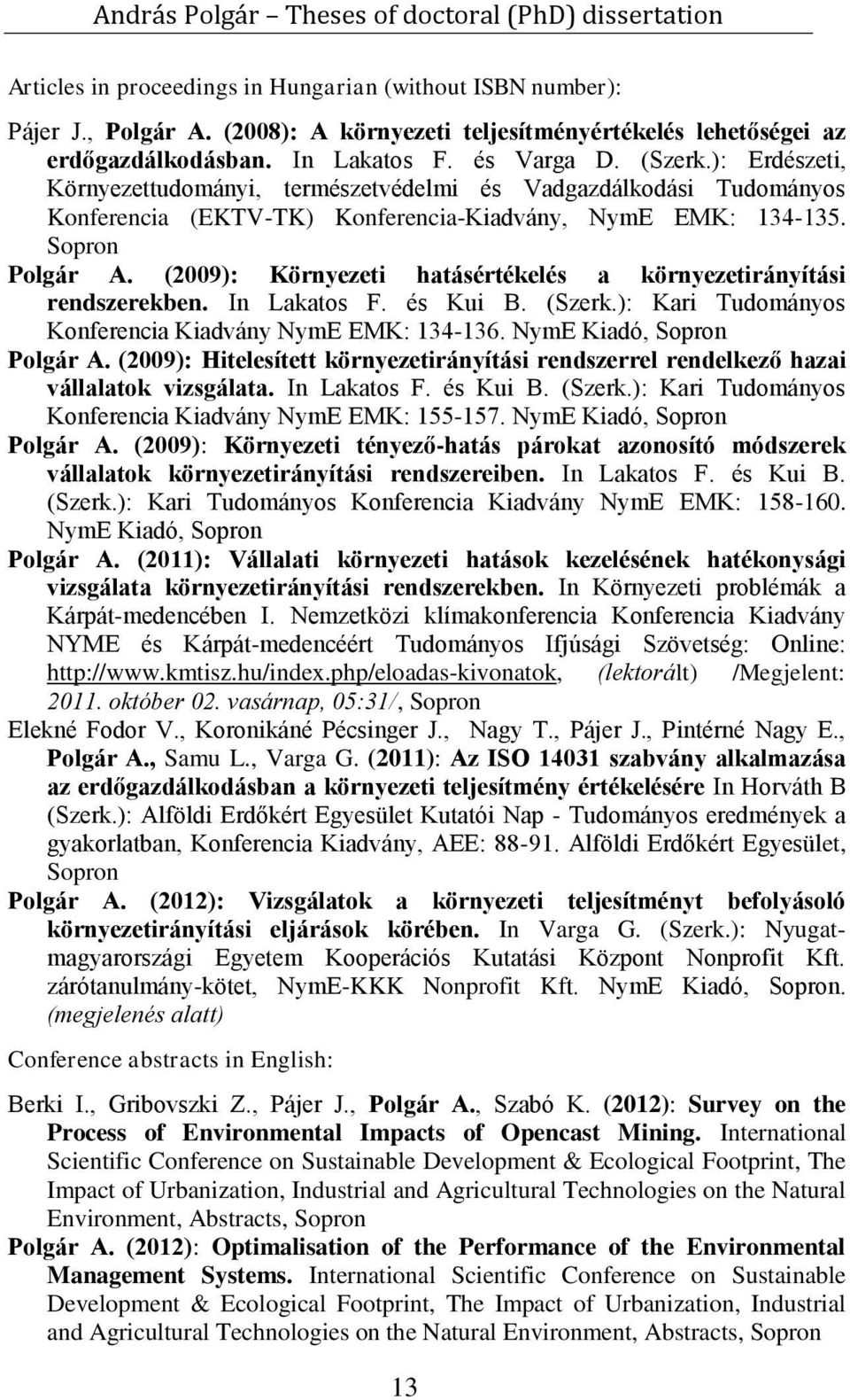 (2009): Környezeti hatásértékelés a környezetirányítási rendszerekben. In Lakatos F. és Kui B. (Szerk.): Kari Tudományos Konferencia Kiadvány NymE EMK: 134-136. NymE Kiadó, Sopron Polgár A.