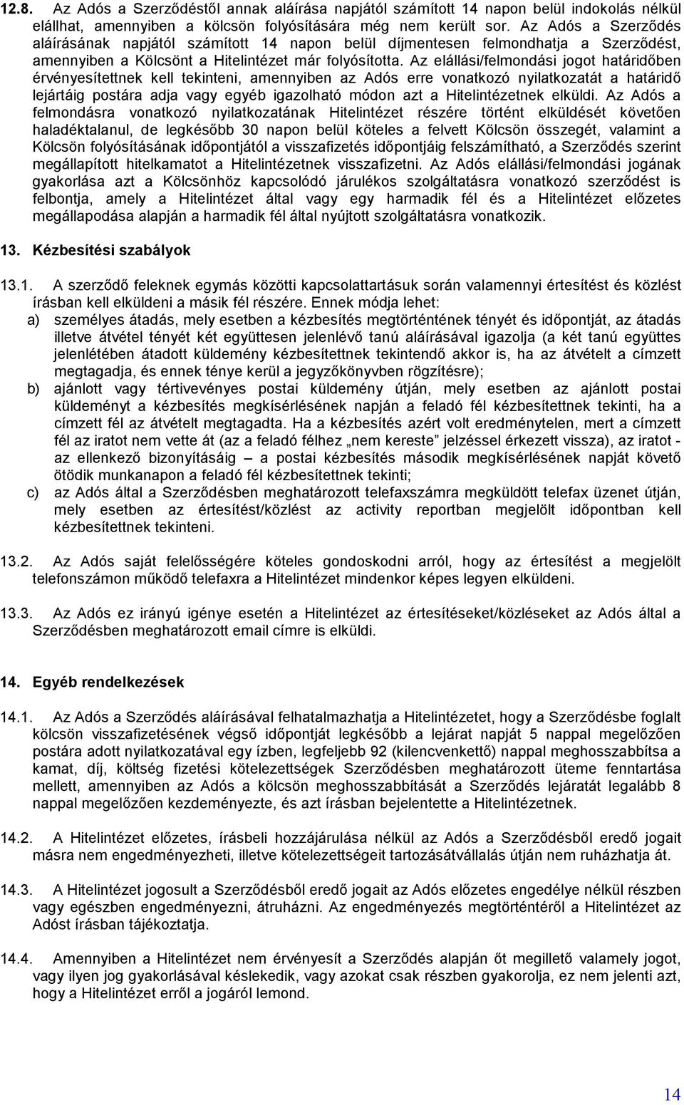 Az elállási/felmondási jogot határidőben érvényesítettnek kell tekinteni, amennyiben az Adós erre vonatkozó nyilatkozatát a határidő lejártáig postára adja vagy egyéb igazolható módon azt a