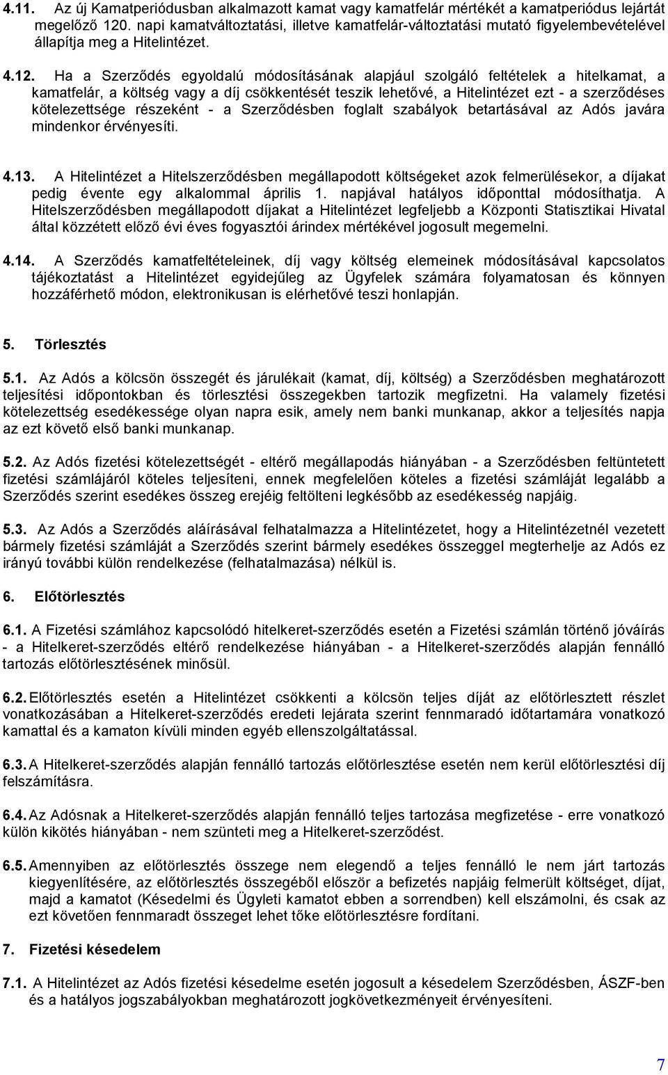 Ha a Szerződés egyoldalú módosításának alapjául szolgáló feltételek a hitelkamat, a kamatfelár, a költség vagy a díj csökkentését teszik lehetővé, a Hitelintézet ezt - a szerződéses kötelezettsége