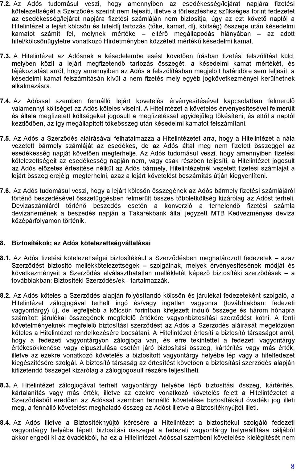 számít fel, melynek mértéke eltérő megállapodás hiányában az adott hitel/kölcsönügyletre vonatkozó Hirdetményben közzétett mértékű késedelmi kamat. 7.3.