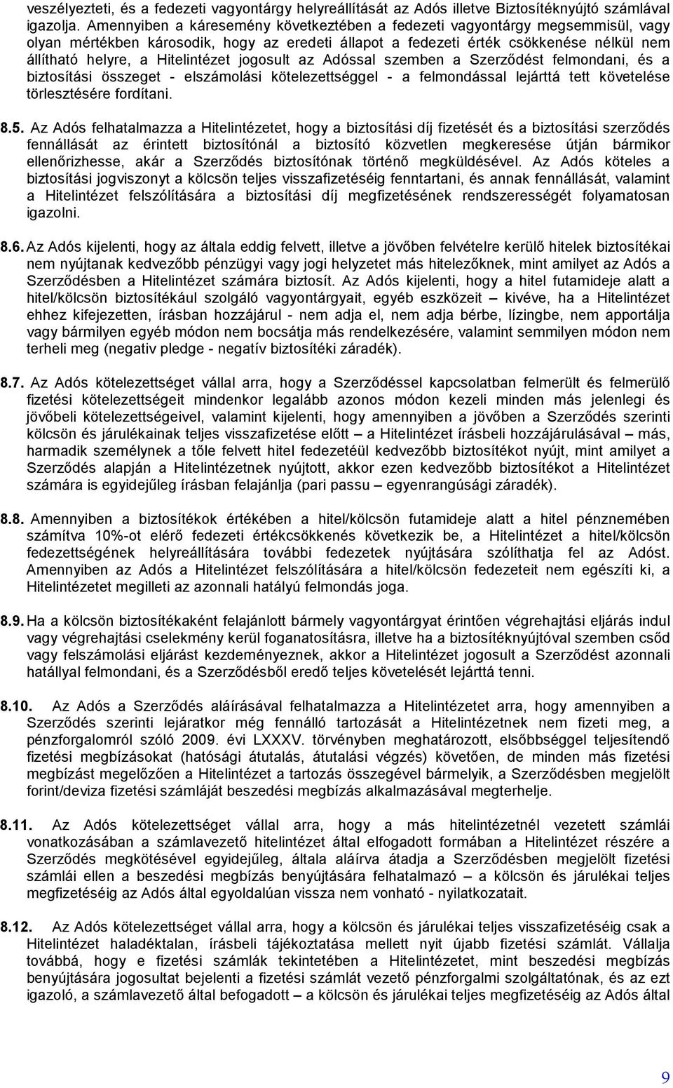 Hitelintézet jogosult az Adóssal szemben a Szerződést felmondani, és a biztosítási összeget - elszámolási kötelezettséggel - a felmondással lejárttá tett követelése törlesztésére fordítani. 8.5.