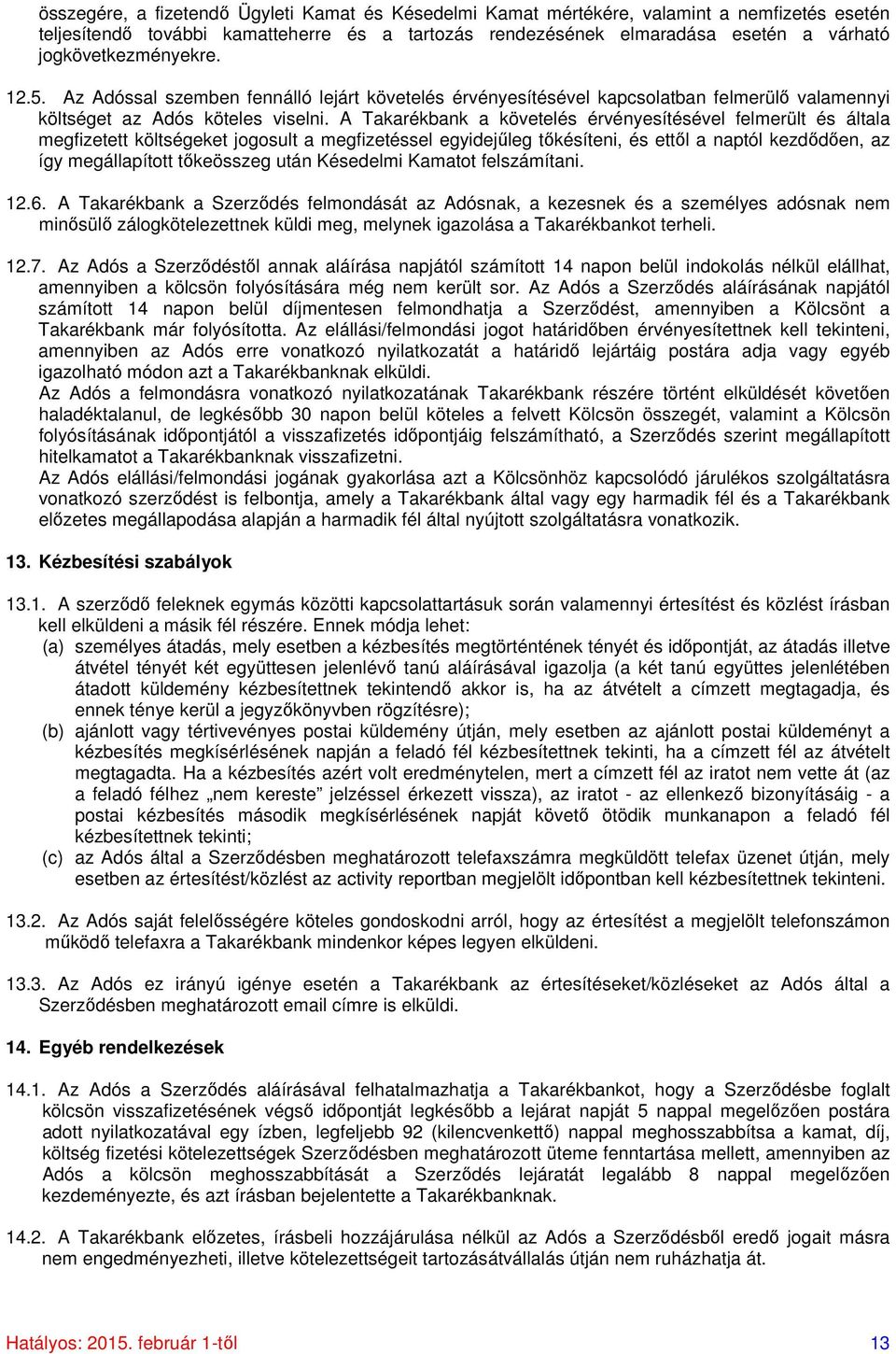 A Takarékbank a követelés érvényesítésével felmerült és általa megfizetett költségeket jogosult a megfizetéssel egyidejűleg tőkésíteni, és ettől a naptól kezdődően, az így megállapított tőkeösszeg