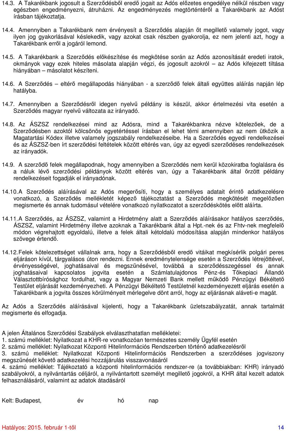 4. Amennyiben a Takarékbank nem érvényesít a Szerződés alapján őt megillető valamely jogot, vagy ilyen jog gyakorlásával késlekedik, vagy azokat csak részben gyakorolja, ez nem jelenti azt, hogy a