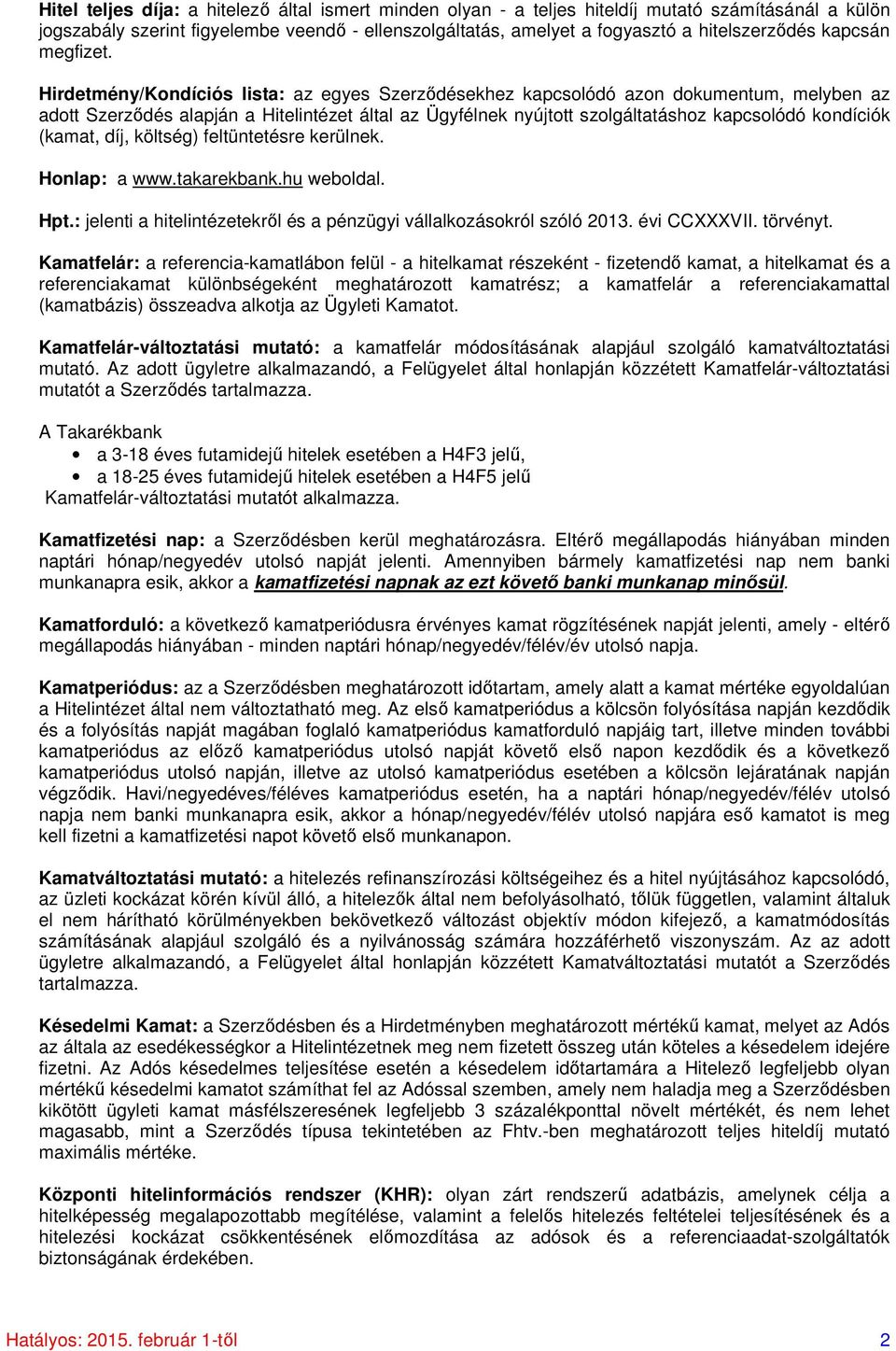 Hirdetmény/Kondíciós lista: az egyes Szerződésekhez kapcsolódó azon dokumentum, melyben az adott Szerződés alapján a Hitelintézet által az Ügyfélnek nyújtott szolgáltatáshoz kapcsolódó kondíciók