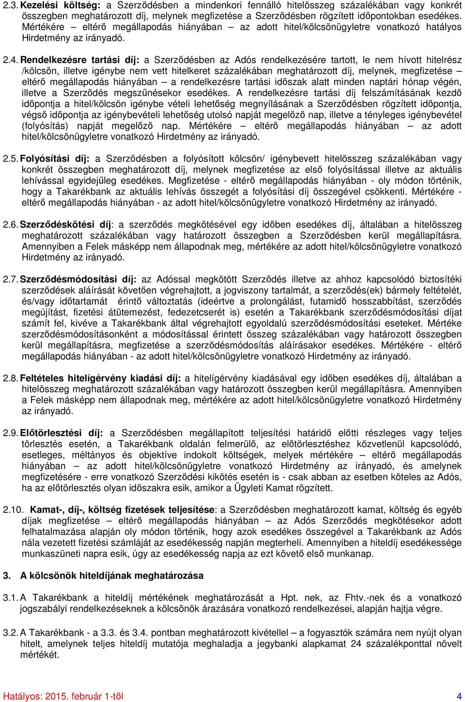 Rendelkezésre tartási díj: a Szerződésben az Adós rendelkezésére tartott, le nem hívott hitelrész /kölcsön, illetve igénybe nem vett hitelkeret százalékában meghatározott díj, melynek, megfizetése