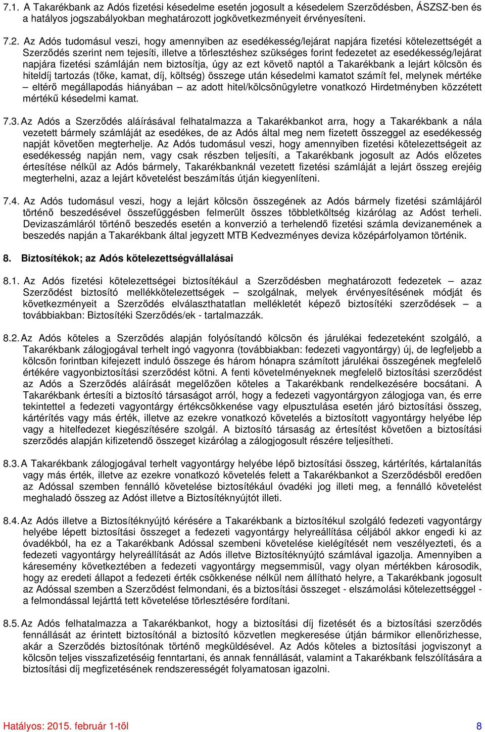 esedékesség/lejárat napjára fizetési számláján nem biztosítja, úgy az ezt követő naptól a Takarékbank a lejárt kölcsön és hiteldíj tartozás (tőke, kamat, díj, költség) összege után késedelmi kamatot