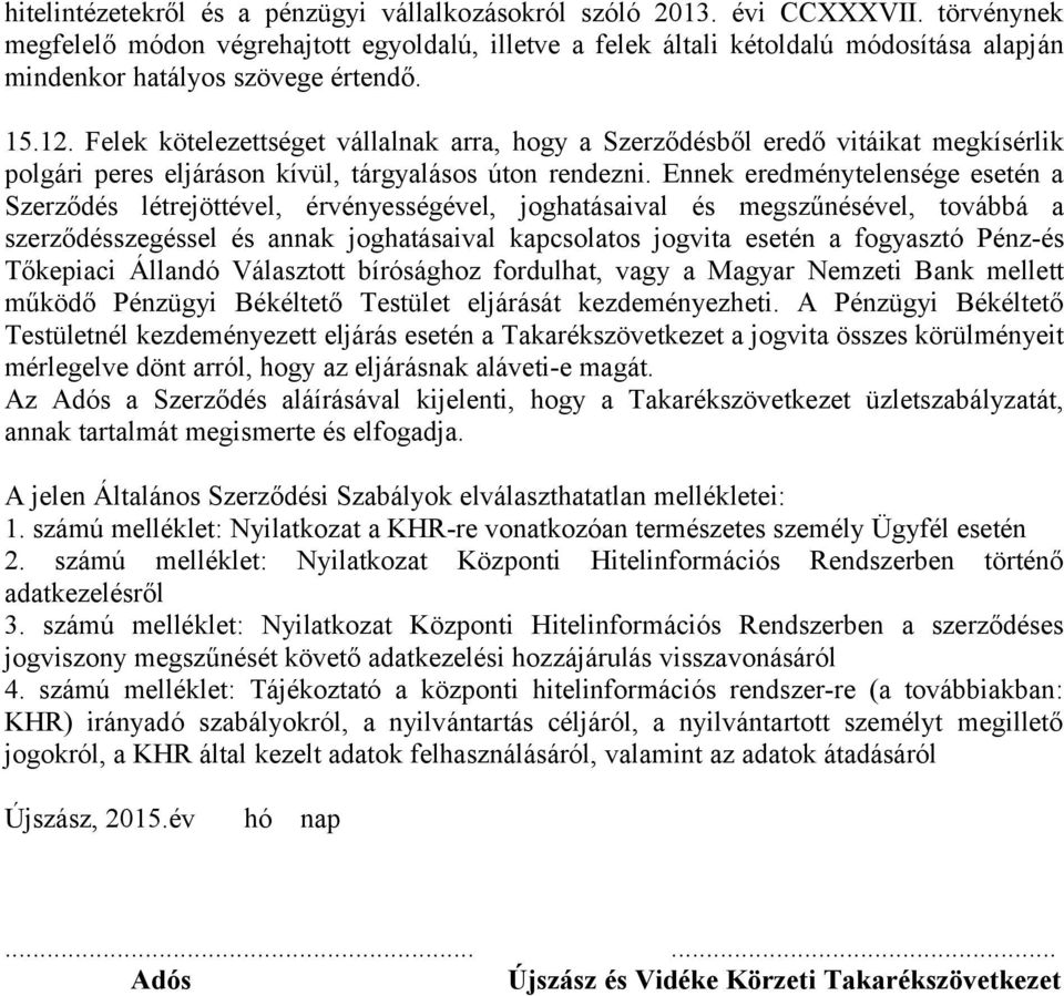 Felek kötelezettséget vállalnak arra, hogy a Szerződésből eredő vitáikat megkísérlik polgári peres eljáráson kívül, tárgyalásos úton rendezni.