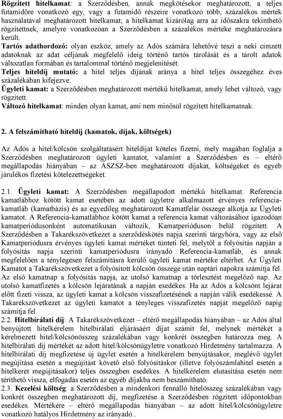 Tartós adathordozó: olyan eszköz, amely az Adós számára lehetővé teszi a neki címzett adatoknak az adat céljának megfelelő ideig történő tartós tárolását és a tárolt adatok változatlan formában és