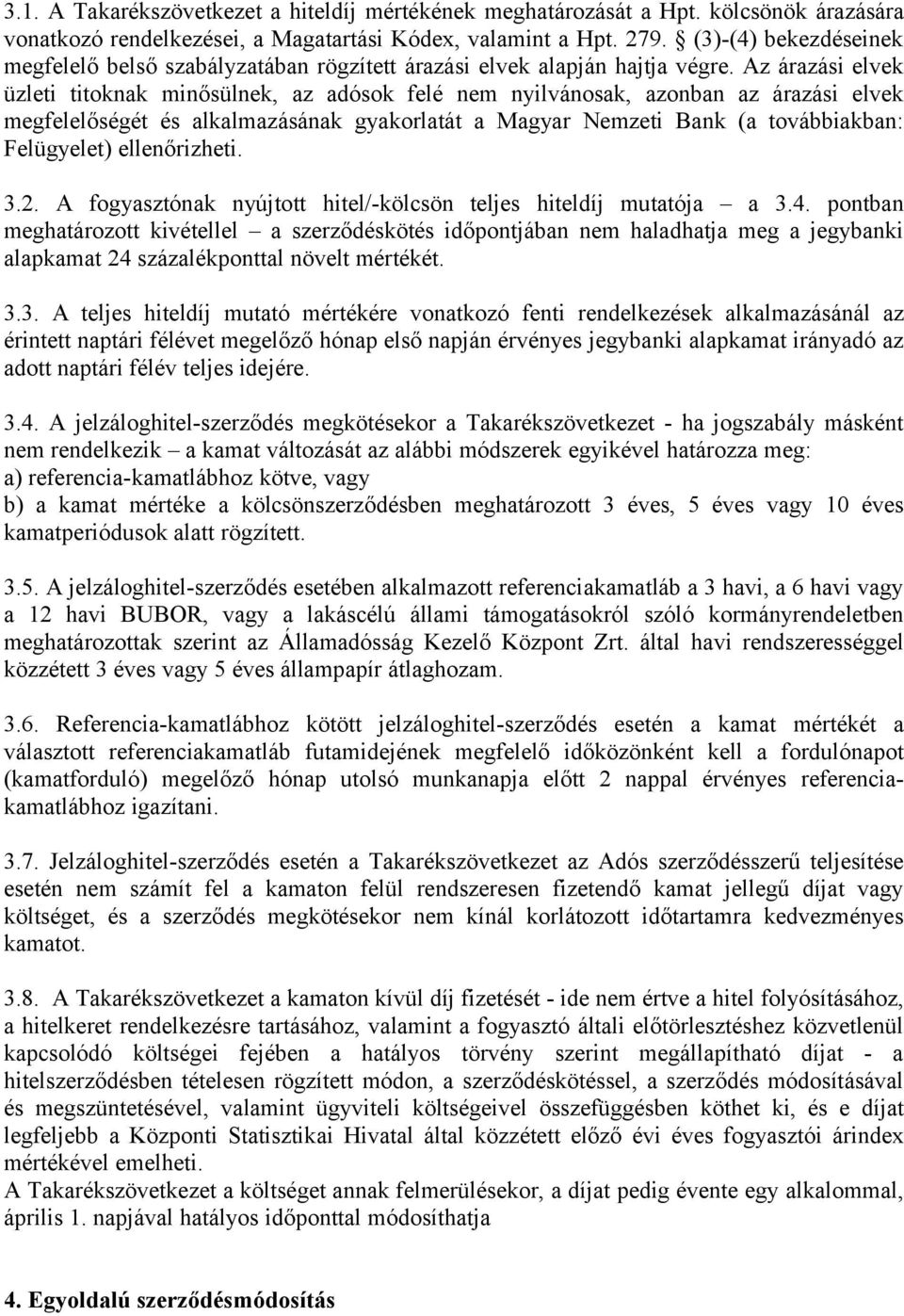 Az árazási elvek üzleti titoknak minősülnek, az adósok felé nem nyilvánosak, azonban az árazási elvek megfelelőségét és alkalmazásának gyakorlatát a Magyar Nemzeti Bank (a továbbiakban: Felügyelet)