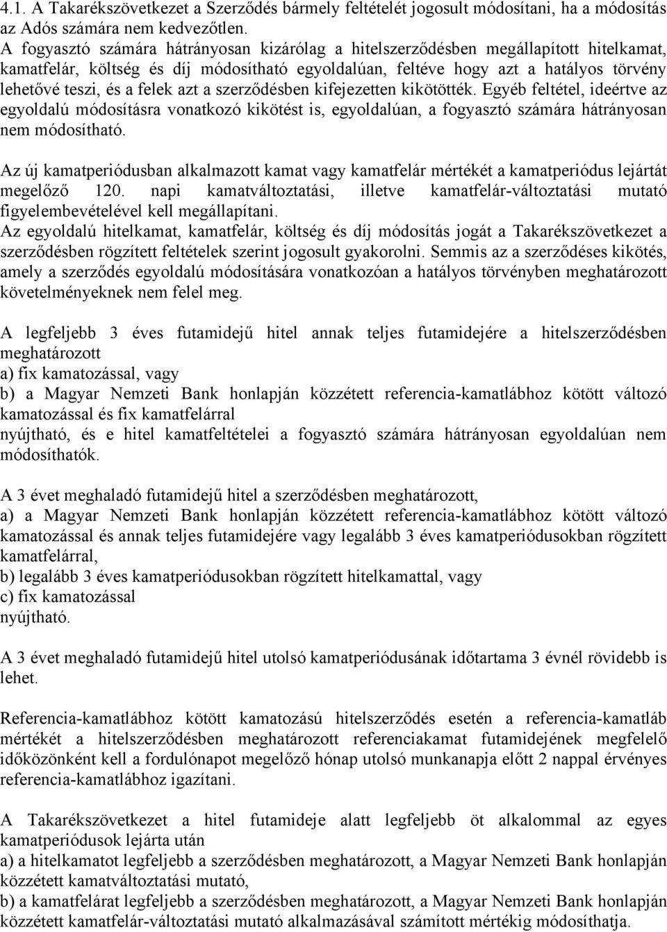 felek azt a szerződésben kifejezetten kikötötték. Egyéb feltétel, ideértve az egyoldalú módosításra vonatkozó kikötést is, egyoldalúan, a fogyasztó számára hátrányosan nem módosítható.