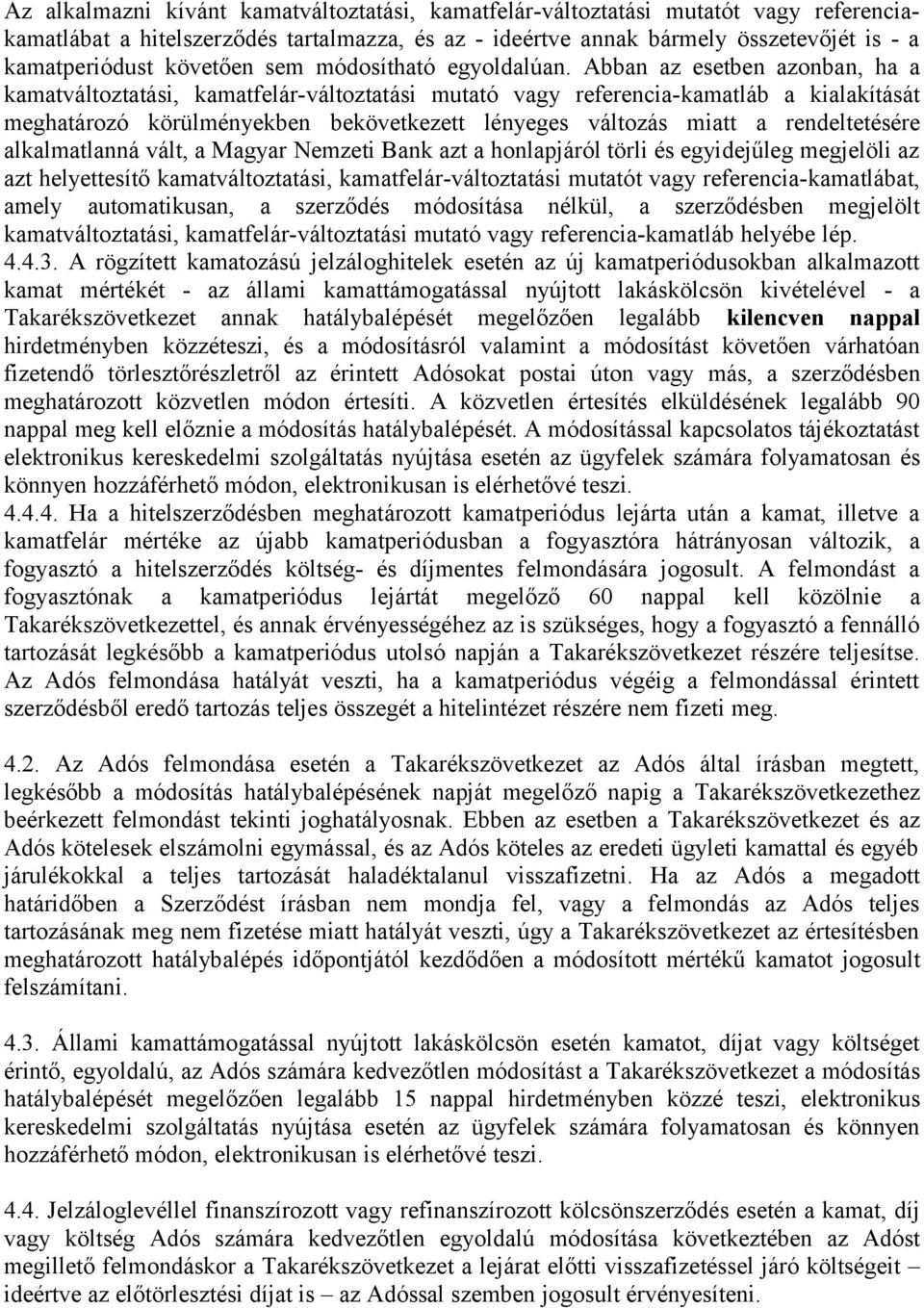 Abban az esetben azonban, ha a kamatváltoztatási, kamatfelár-változtatási mutató vagy referencia-kamatláb a kialakítását meghatározó körülményekben bekövetkezett lényeges változás miatt a