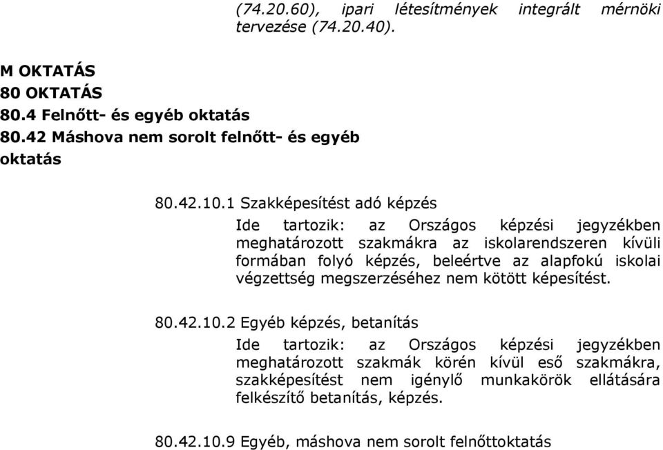 1 Szakképesítést adó képzés Ide tartozik: az Országos képzési jegyzékben meghatározott szakmákra az iskolarendszeren kívüli formában folyó képzés, beleértve az