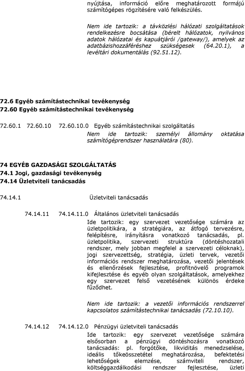 (64.20.1), a levéltári dokumentálás (92.51.12). 72.6 Egyéb számítástechnikai tevékenység 72.60 Egyéb számítástechnikai tevékenység 72.60.1 72.60.10 