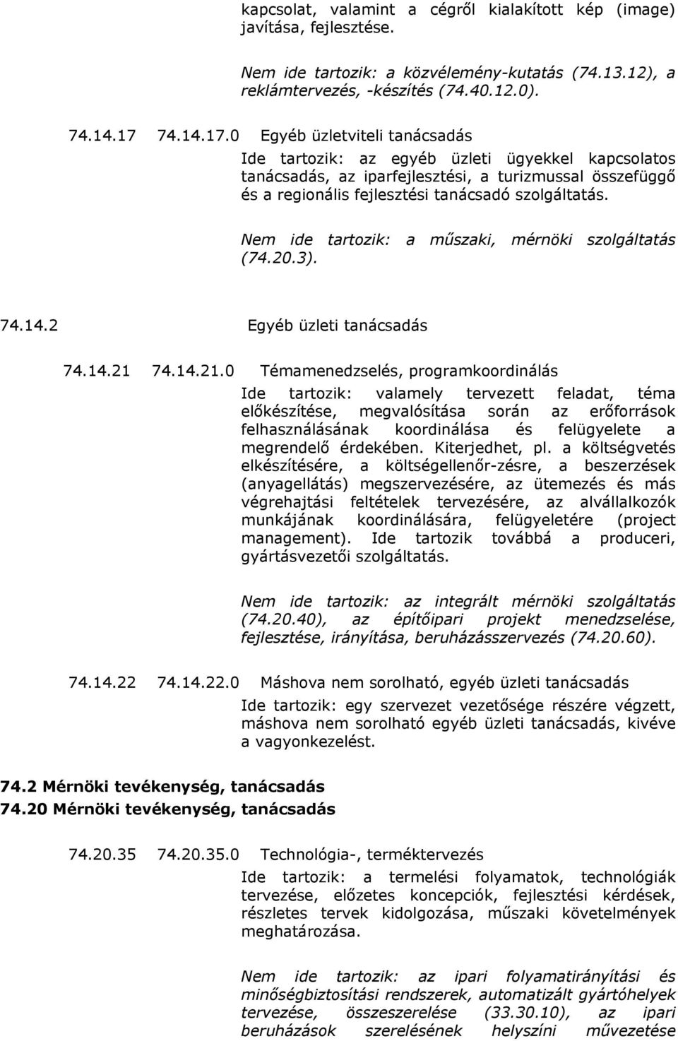 Nem ide tartozik: a műszaki, mérnöki szolgáltatás (74.20.3). 74.14.2 Egyéb üzleti tanácsadás 74.14.21 