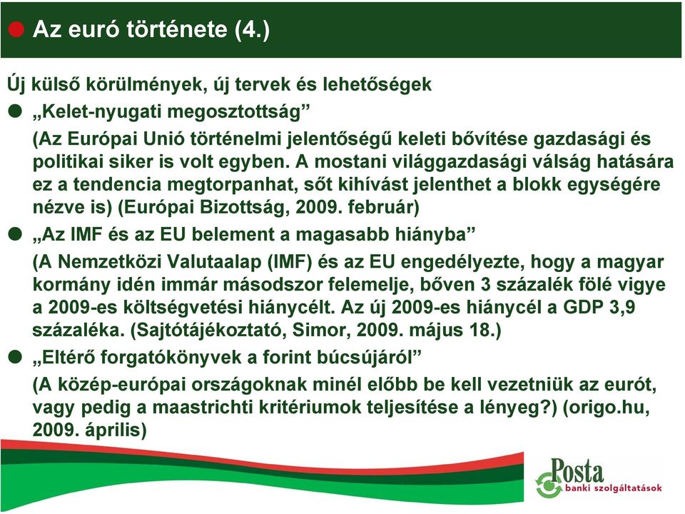 február) Az IMF és az EU belement a magasabb hiányba (A Nemzetközi Valutaalap (IMF) és az EU engedélyezte, hogy a magyar kormány idén immár másodszor felemelje, bőven 3 százalék fölé vigye a 2009-es