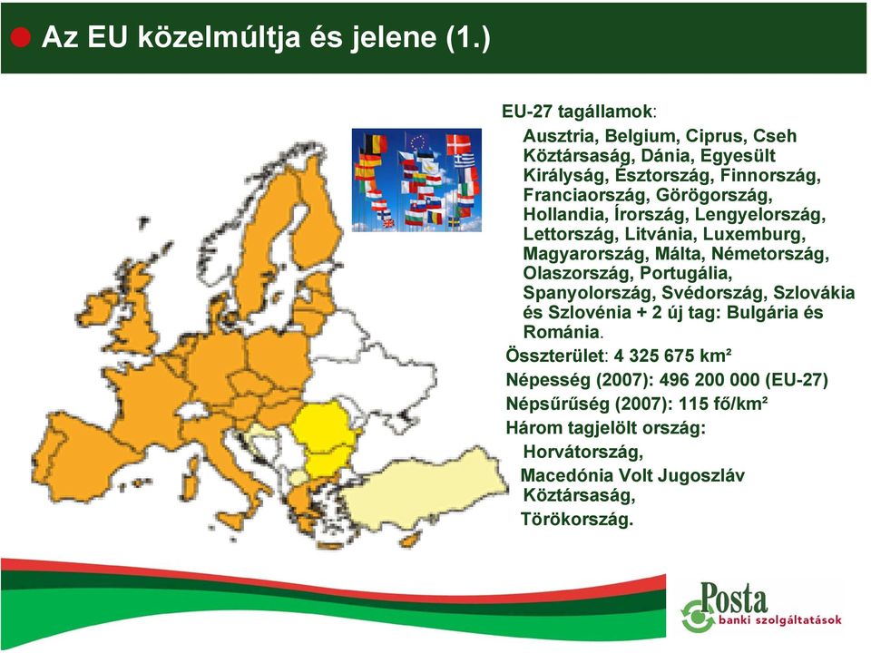 Görögország, Hollandia, Írország, Lengyelország, Lettország, Litvánia, Luxemburg, Magyarország, Málta, Németország, Olaszország, Portugália,