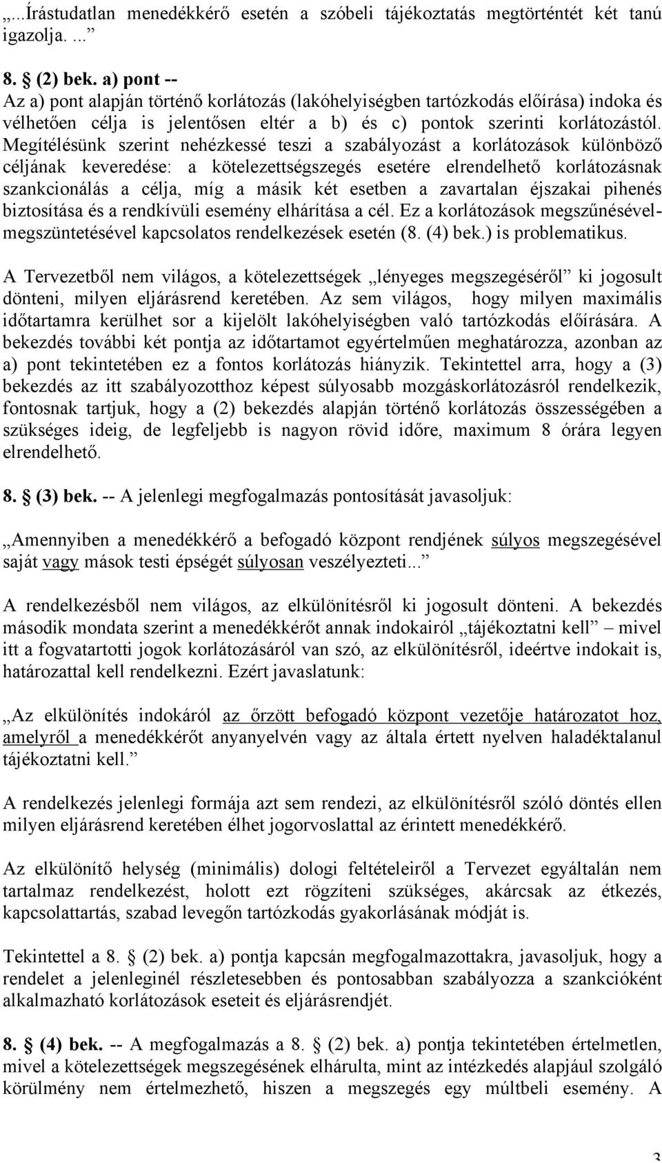 Megítélésünk szerint nehézkessé teszi a szabályozást a korlátozások különböző céljának keveredése: a kötelezettségszegés esetére elrendelhető korlátozásnak szankcionálás a célja, míg a másik két