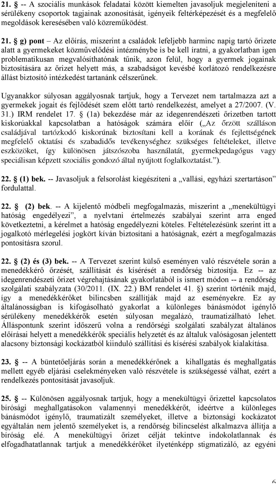 g) pont Az előírás, miszerint a családok lefeljebb harminc napig tartó őrizete alatt a gyermekeket közművelődési intézménybe is be kell íratni, a gyakorlatban igen problematikusan megvalósíthatónak