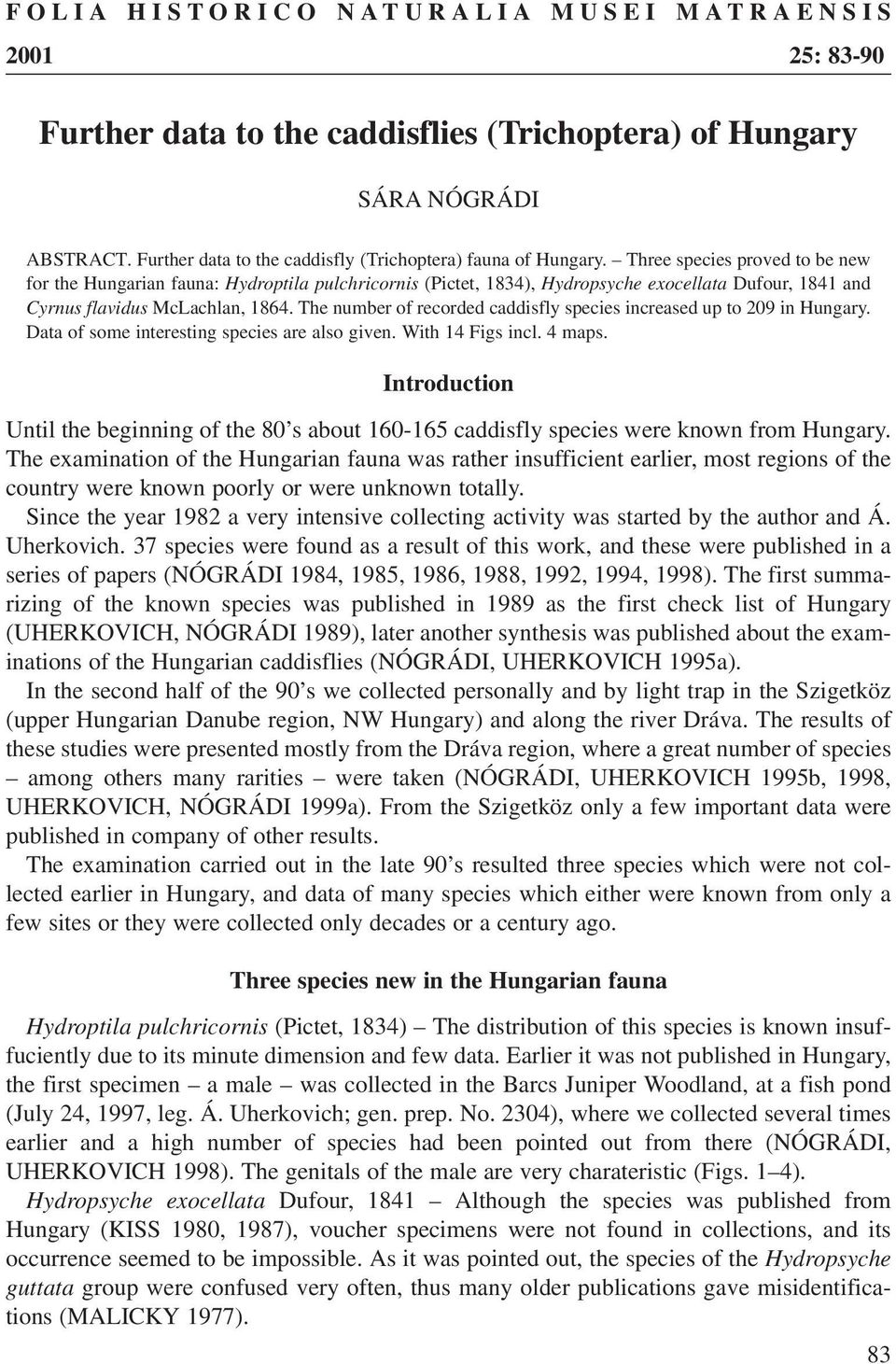 The number of recorded caddisfly species increased up to 209 in Hungary. Data of some interesting species are also given. With 14 Figs incl. 4 maps.